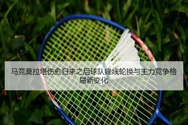 马竞莫拉塔伤愈归来之后球队锋线轮换与主力竞争格局新变化