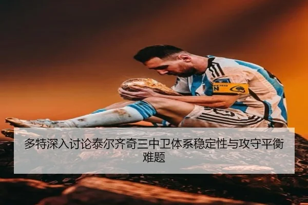 多特深入讨论泰尔齐奇三中卫体系稳定性与攻守平衡难题